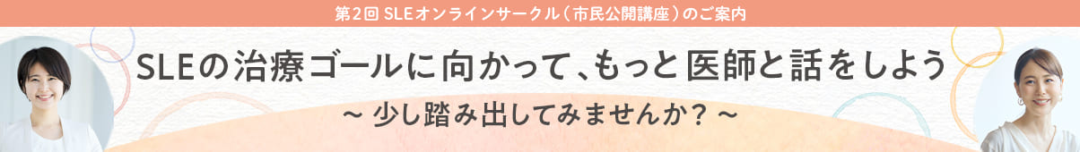 第2回 SLEオンラインサークル（市民公開講座）のご案内 SLEの治療ゴールに向かって、もっと医師と話をしよう ～少し踏み出してみませんか？〜